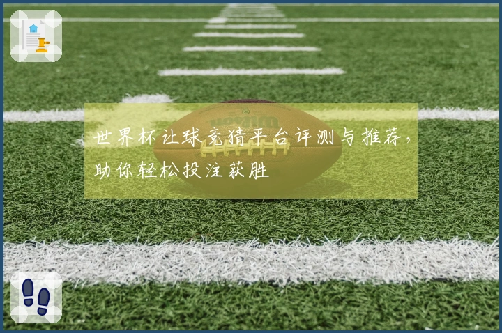 世界杯让球竞猜平台评测与推荐，助你轻松投注获胜