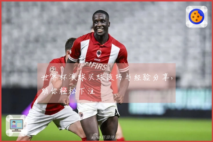 世界杯滚球买球技巧与经验分享，助你轻松下注