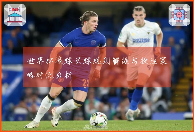 世界杯滚球买球规则解读与投注策略对比分析
