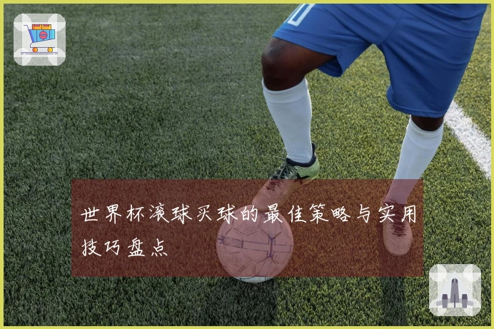 世界杯滚球买球的最佳策略与实用技巧盘点