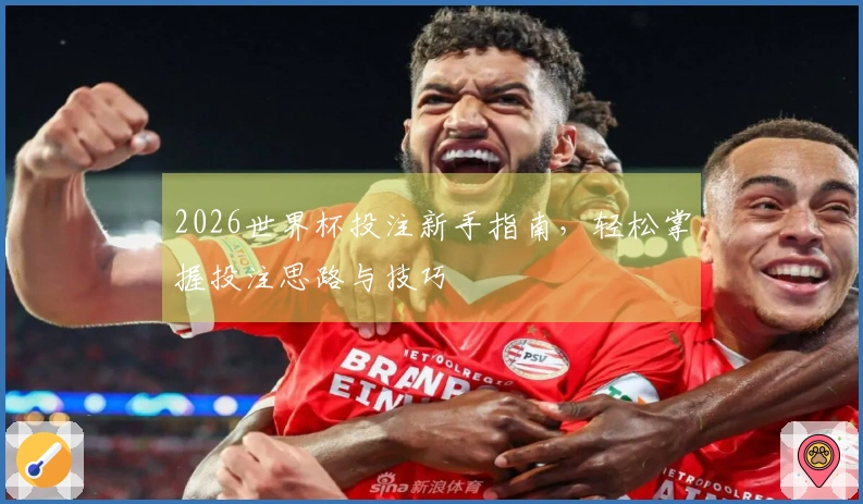 2026世界杯投注新手指南，轻松掌握投注思路与技巧